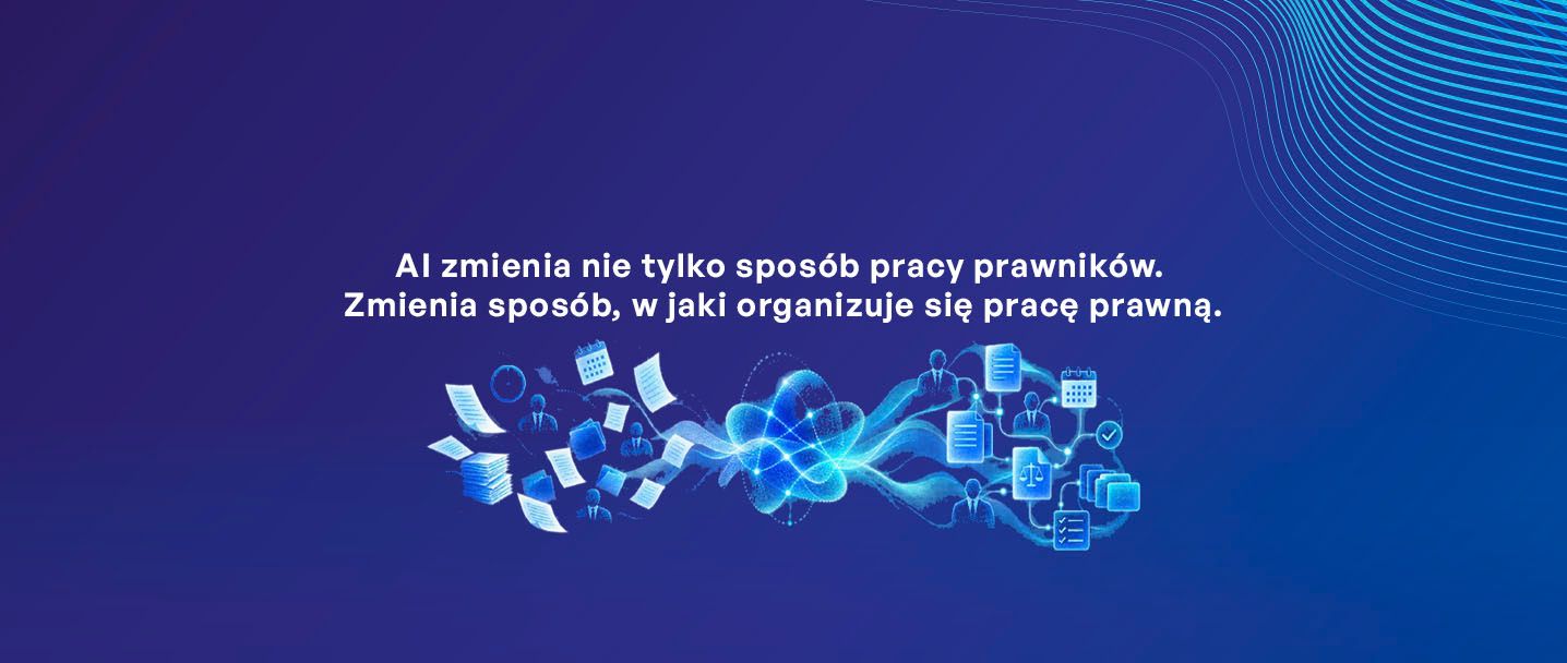 AI zmienia nie tylko sposób pracy prawników. Zmienia sposób, w jaki organizuje się pracę prawną.