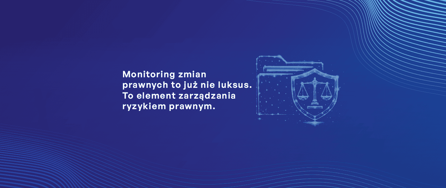 Monitoring zmian prawnych to już nie luksus. To element zarządzania ryzykiem prawnym.