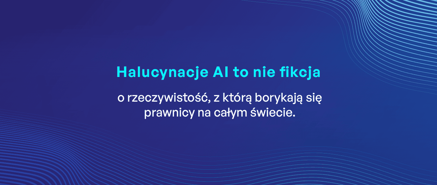na grafice napis - Halucynacje AI to nie fikcja. To rzeczywistość, z którą borykają się prawnicy na całym świecie.