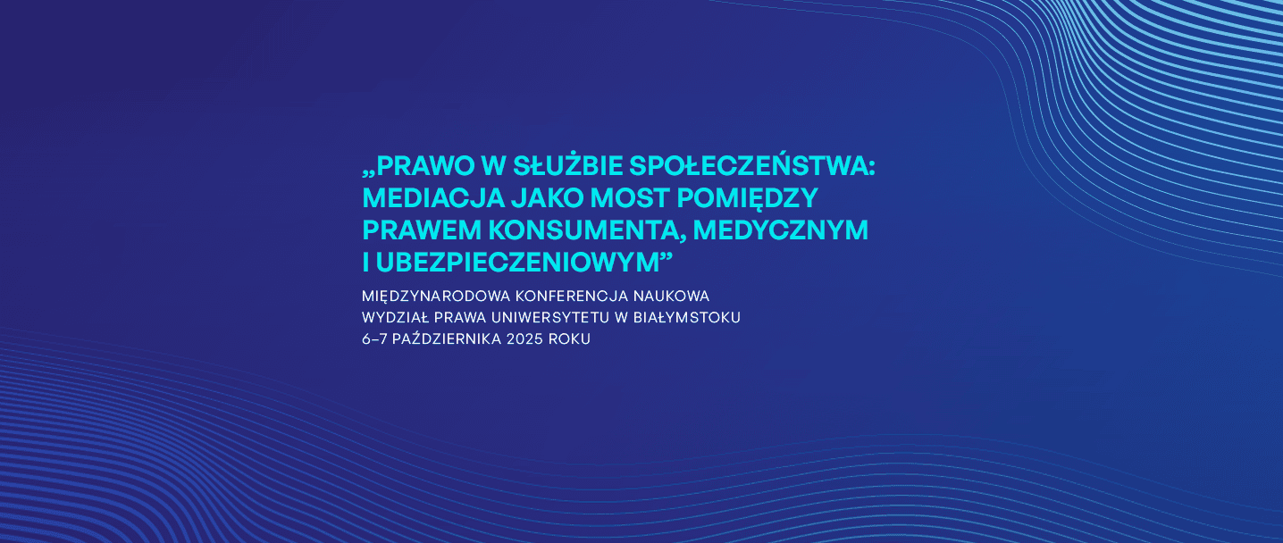 Międzynarodowa Konferencja Naukowa „Prawo w służbie społeczeństwa: mediacja jako most pomiędzy prawem konsumenta, medycznym i ubezpieczeniowym” już w dniach 6–7 października 2025 r. na Wydziale Prawa Uniwersytetu w Białymstoku